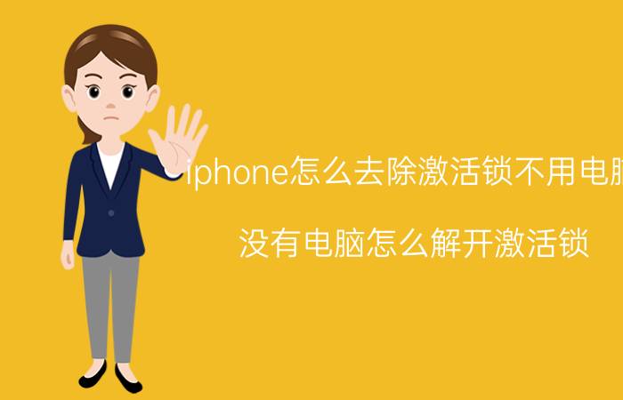 iphone怎么去除激活锁不用电脑 没有电脑怎么解开激活锁？